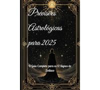 Previsões Astrológicas para 2025: O Guia Completo para os 12 Signos do Zodíaco