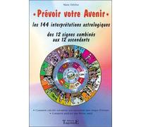 Prevoir Votre Avenir - Les 144 Interpretations Astrologiques Des 12 Signes Combines Aux 12 Ascendants