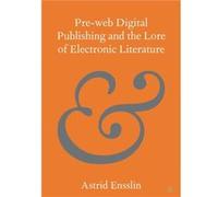 Preweb Digital Publishing and the Lore of Electronic Literature by Ensslin & Astrid Universitetet i Bergen & Norway Ensslin Astrid Universitetet i Bergen Norway (Auteur)