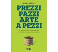 Prezzi pazzi arte a pezzi. Il valore dell'arte contemporanea tra società e mercato, estetica e cultura
