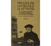 Prezzolini: un secolo di attività. Lettere inedite e bibliografia di tutte le opere