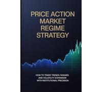 Price Action Market Regimes: The Professional Framework for Trading Trends, Ranges, and Volatility Expansion