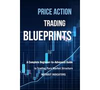 PRICE ACTION TRADING BLUEPRINTS: A Complete Beginner-to-Advanced Guide to Trading Pure Market Structure Without Indicators