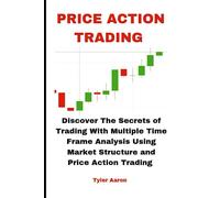 PRICE ACTION TRADING: Discover the Secrets of Trading with Multiple Time Frame Analysis Using Market Structure and Price Action Trading