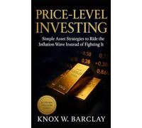 Price-Level Investing: Simple Asset Strategies to Ride the Inflation Wave: Adaptive portfolios, real returns, and financial freedom in an age of rising prices