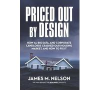 Priced Out by Design: How AI, Big Data, and Corporate Landlords Crashed Our Housing Market, and How to Fix It