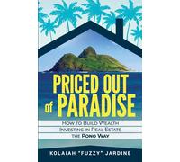Priced Out of Paradise: How to Build Wealth Investing in Real Estate the Pono Way
