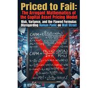 Priced to Fail: The Arrogant Mathematics of the Capital Asset Pricing Model: Risk, Variance, and the Flawed Formulas Disregarding Human Panic on Wall Street