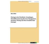 Pricing In Der Hotellerie. Grundlagen, Preisdifferenzierung, Revenue Management, Dynamic Pricing Und Best Available Rate Strategie