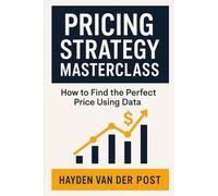 Pricing Strategy Masterclass: How to Find the Perfect Price Using Data: The Framework for Maximizing Profit, Demand, and Market Share