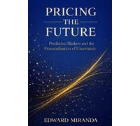 Pricing the Future: Prediction Markets and the Financialization of Uncertainty