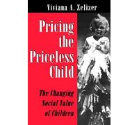 Pricing the Priceless Child Viviana A. Zelizer (Auteur)