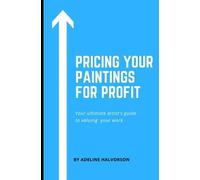 Pricing Your Paintings For Profit: Your Ultimate Artist's Guide To Valuing Your Work
