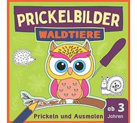 Prickelbilder Waldtiere: Und ihre Freunde, prickeln und ausmalen - Motive wie Eule, Reh, Eichhörnchen und Fuchs , Bastelbuch ab 3 Jahre