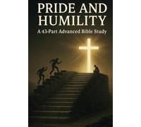 Pride and Humility: A 43-Part Advanced Bible Study | Christian Devotional Workbook on Overcoming Pride, Spiritual Growth, and Biblical Lessons in Humility
