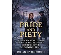 PRIDE AND PIETY: A HISTORICAL RETELLING OF PRIDE AND PREJUDICE SET DURING THE SALEM WITCH TRIALS