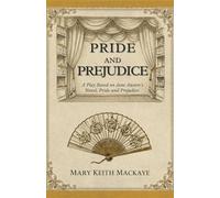 PRIDE AND PREJUDICE: A Play Based on Jane Austen’s Novel, Pride and Prejudice