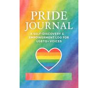 Pride Journal - A Self-Discovery & Empowerment Log for LGBTQ+ Voices: A Guided Space to Reflect, Celebrate and Embrace Your Authentic Self