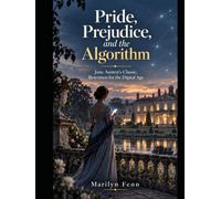 Pride, Prejudice, and the Algorithm: Jane Austen’s Classic, Rewritten for the Digital Age
