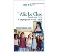 Prier 15 Jours Avec Alix Le Clerc - Fondatrice De La Congrégation Notre-Dame