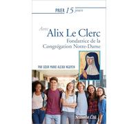 Prier 15 jours avec Alix Le Clerc: Fondatrice de la Congrégation Notre-Dame
