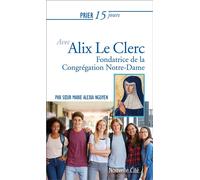 Prier 15 jours avec Alix Le Clerc Fondatrice de la Congrégation Notre-Dame - Soeur Marie Alexia Nguyen - Nouvelle Cite - broché - Guide
