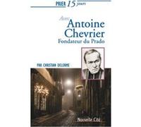 Prier 15 jours avec Antoine Chevrier Christian Delorme (Auteur)