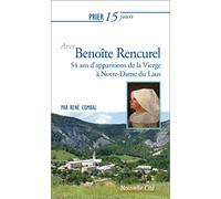 Prier 15 jours avec Benoîte Rencurel: 54 ans d'apparitions de la Vierge à Notre-Dame du Laus