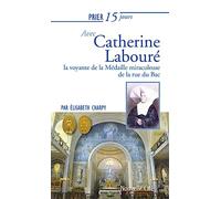 Prier 15 jours avec Catherine Labouré: La voyante de la Médaille miraculeuse de la rue du Bac