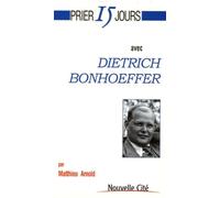 Prier 15 jours avec Dietrich Bonhoeffer