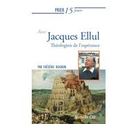 Prier 15 jours avec Jacques Ellul: Théologien de l'espérance