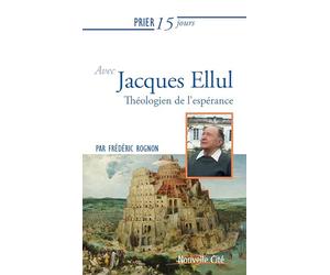 Prier 15 jours avec Jacques Ellul: Théologien de l'espérance