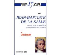 Prier 15 jours avec Jean-Baptiste de la Salle Fondateur des Frères des Écoles Chrétiennes - Gilles Beaudet - Nouvelle Cite - broché - Livre