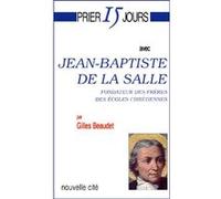 Prier 15 jours avec Jean-Baptiste de la Salle Gilles Beaudet (Auteur)