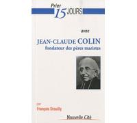 Prier 15 Jours Avec Jean-Claude Colin - Fondateur Des Pères Maristes