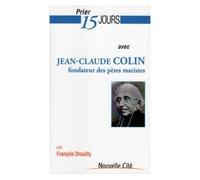 Prier 15 jours avec Jean-Claude Colin Fondateur des pères maristes - F DROUILLY - Nouvelle Cite - broché - Guide