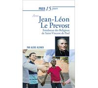 Prier 15 jours avec Jean-Léon Le Prévost: Fondateur des Religieux de Saint-Vincent de Paul