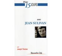 Prier 15 jours avec Jean Sulivan - Joseph Thomas - Nouvelle Cite - broché - Ephéméride