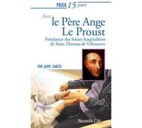 Prier 15 jours avec le Père Ange Le Proust: Fondateur des Soeurs hospitalières de Saint Thomas de Villeneuve