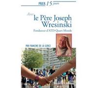 Prier 15 Jours Avec Le Père Joseph Wresinski - Fondateur Du Mouvement Atd Quart Monde