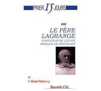 Prier 15 jours avec Le père Lagrange: Fondateur de l'école biblique de Jérusalem