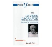 Prier 15 jours avec Le père Lagrange Fondateur de l'école biblique de Jérusalem - Manuel Rivero - Nouvelle Cite - broché - Essai