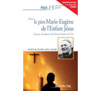 Prier 15 jours avec le père Marie Eugène de l'Enfant Jésus: Carme, fondateur de Notre-Dame de Vie