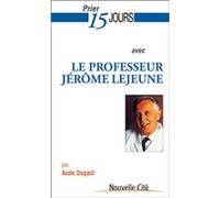 Prier 15 jours avec le professeur Jérôme Lejeune Aude Dugast (Auteur)