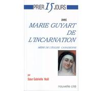 Prier 15 jours avec Marie Guyart de l'Incarnation : Mère de l'église canadienne