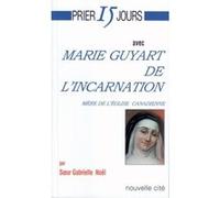Prier 15 jours avec Marie Guyart de l'Incarnation : Mère de l'église canadienne