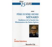 Prier 15 jours avec pere Eusebe-Henri Menard Fondateur de la Société des Missionnaires des Saints-Apôtres - Christian Rodembourg - Nouvelle Cite - broché - Guide