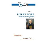 Prier 15 jours avec Pierre Favre Premier prêtre jésuite - Pierre Ferriere - Nouvelle Cite - broché - Guide