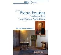 Prier 15 jours avec Pierre Fourier Soeur Marie Alexia Nguyen (Auteur)