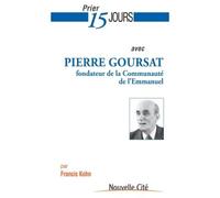 Prier 15 jours avec Pierre Goursat Fondateur de la Communauté de l'Emmanuel - Père Francis Kohn - Nouvelle Cite - broché - Essai